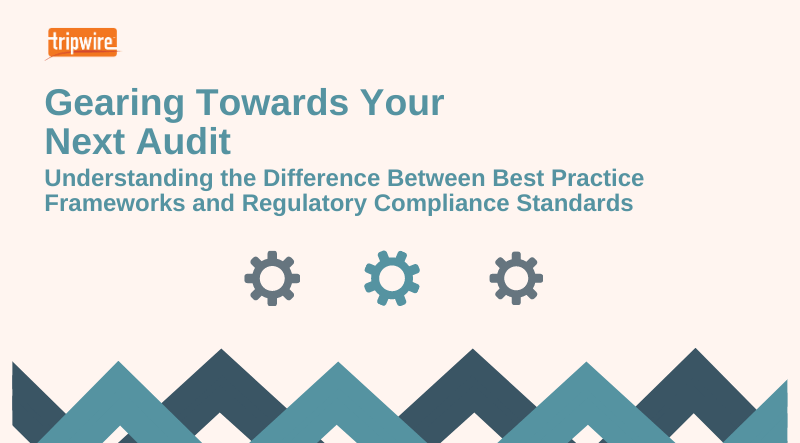 Gearing Towards Your Next Audit – Understanding the Difference Between Best Practice Frameworks and Regulatory Compliance Standards