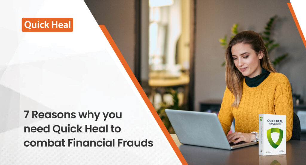 7 Reasons why you need Quick Heal to combat Financial Frauds