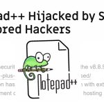 Notepad++ Official Update Mechanism Hijacked to Deliver Malware to Select Users