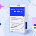 Why CISOs Struggle to Answer the Board’s Three Hardest Questions, and How to Fix the Report